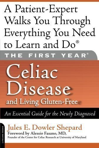 The First Year: Celiac Disease and Living Gluten-Free: An Essential Guide for the Newly Diagnosed 